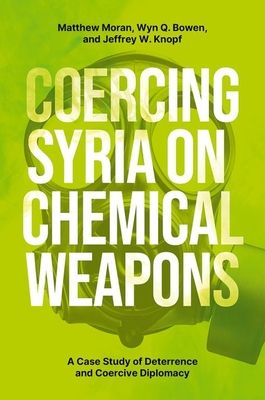Coercing Syria on Chemical Weapons : A Case Study of Deterrence and Coercive Diplomacy