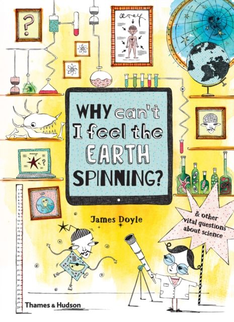 Why Can’t I Feel the Earth Spinning? : And other vital questions about science