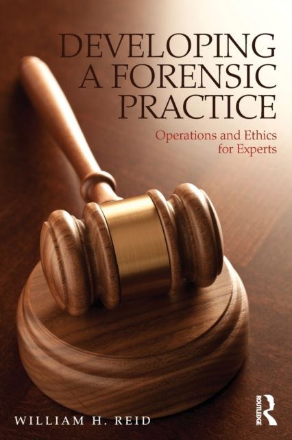 Developing a Forensic Practice : Operations and Ethics for Experts