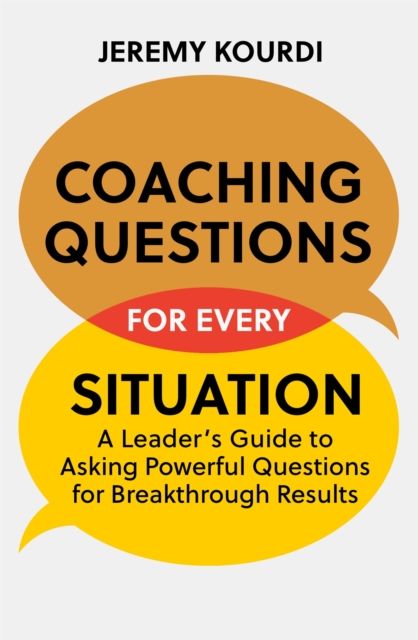 Coaching Questions for Every Situation : A Leader's Guide to Asking Powerful Questions for Breakthrough Results