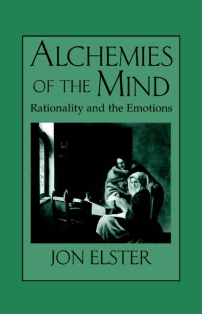 Alchemies of the Mind : Rationality and the Emotions