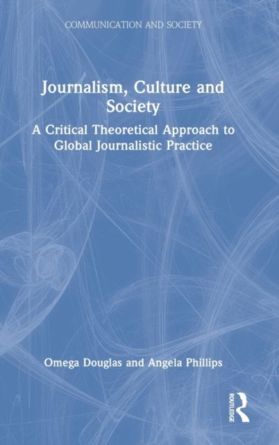Journalism, Culture and Society : A Critical Theoretical Approach to Global Journalistic Practice