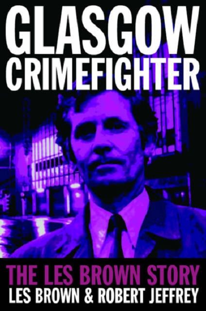 Glasgow Crimefighter : The Les Brown Story