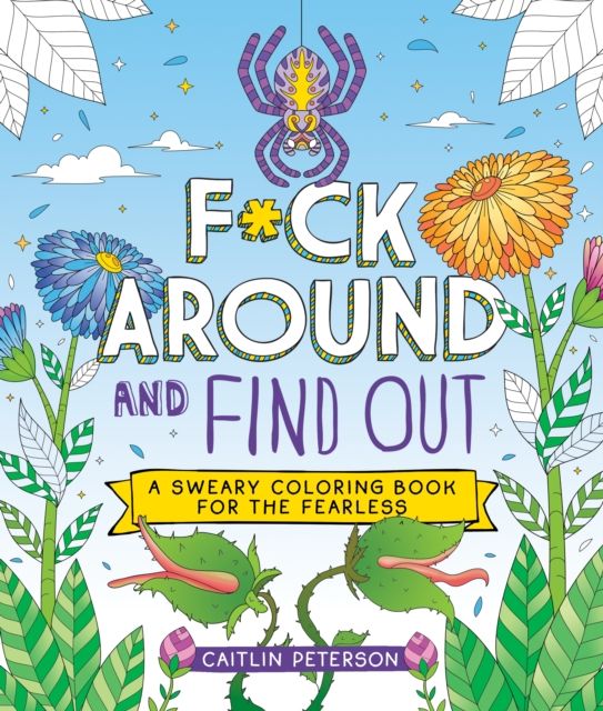 F*ck Around and Find Out : A Sweary Coloring Book for the Fearless