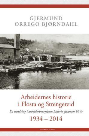 Arbeidernes historie i Flosta og Strengereid : en vandring i arbeiderbevegelsens historie gjennom 80 år : 1934 - 2014