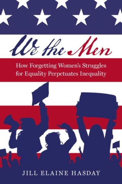 We the Men : How Forgetting Women's Struggles for Equality Perpetuates Inequality