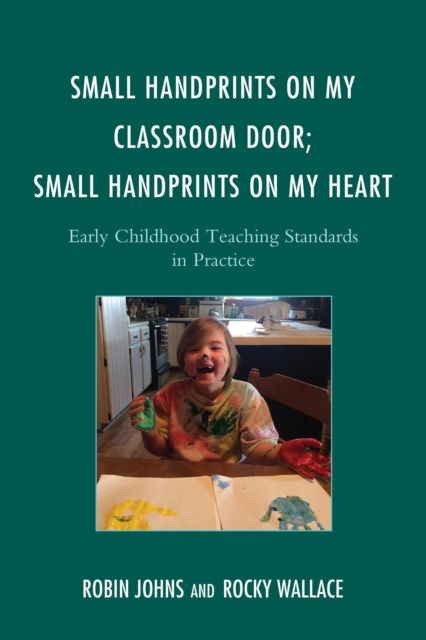 Small Handprints on My Classroom Door; Small Handprints on My Heart : Early Childhood Teaching Standards in Practice