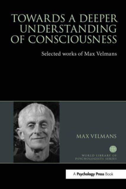 Towards a Deeper Understanding of Consciousness : Selected works of Max Velmans