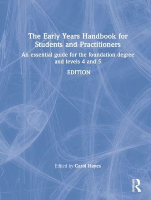 The Early Years Handbook for Students and Practitioners : An Essential Guide for the Foundation Degree and Levels 4 and 5