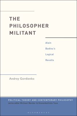 The Philosophical Militant : Alain Badiou's Logical Revolts