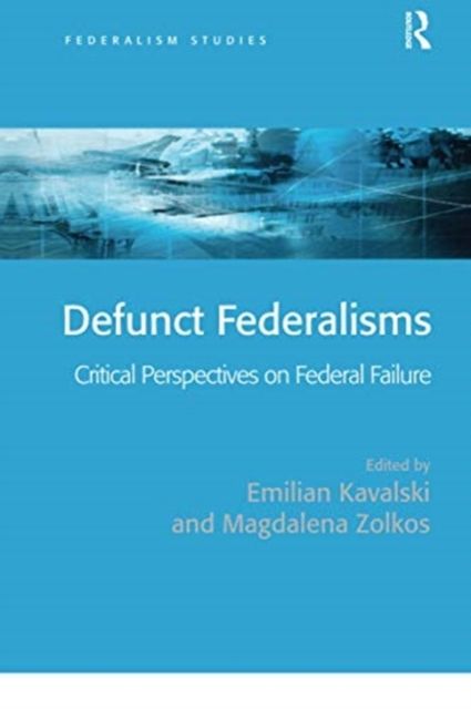 Defunct Federalisms : Critical Perspectives on Federal Failure