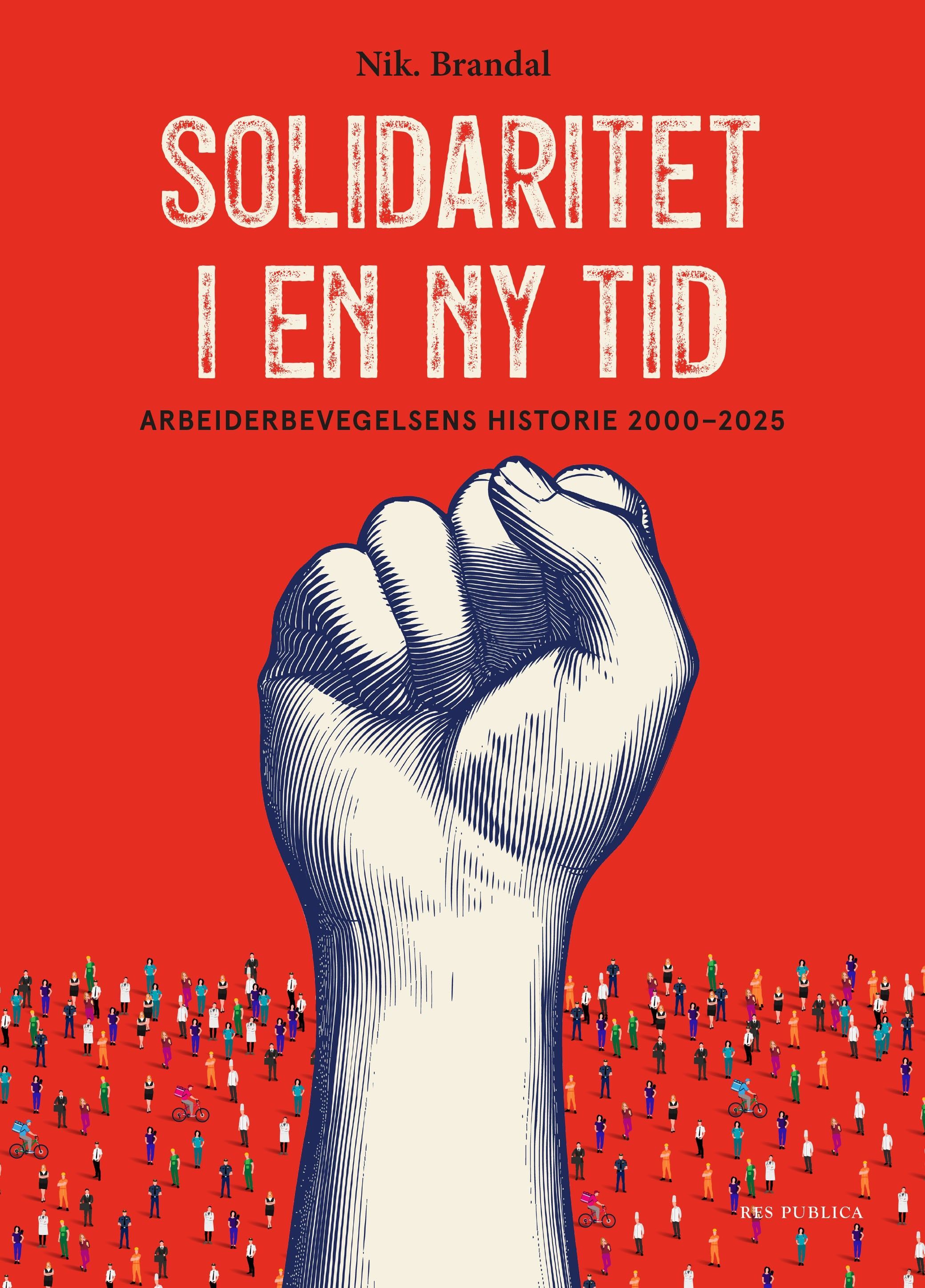Solidaritet i en ny tid : arbeiderbevegelsens historie 2000–2025
