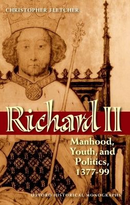 Richard II : Manhood, Youth, and Politics 1377-99