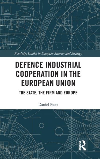 Defence Industrial Cooperation in the European Union : The State, the Firm and Europe
