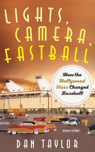 Lights, Camera, Fastball : How the Hollywood Stars Changed Baseball