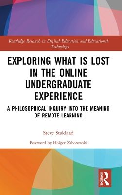 Exploring What is Lost in the Online Undergraduate Experience : A Philosophical Inquiry into the Meaning of Remote Learning
