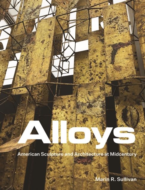 Alloys : American Sculpture and Architecture at Midcentury