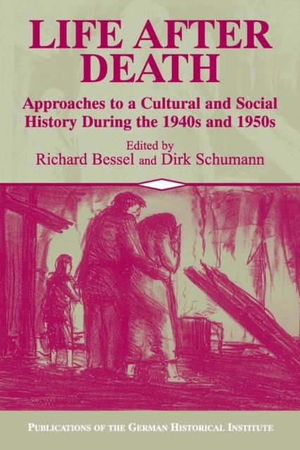 Life after Death : Approaches to a Cultural and Social History of Europe During the 1940s and 1950s