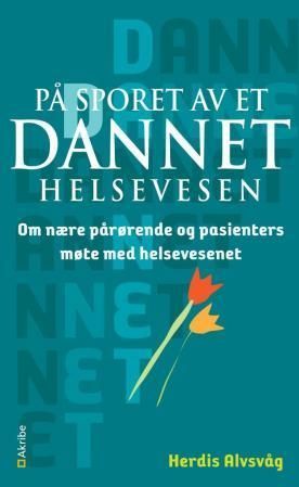 På sporet av et dannet helsevesen : om nære pårørende og pasienters møte med helsevesenet