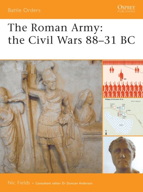The Roman Army : The Civil Wars 88–31 BC