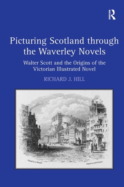 Picturing Scotland through the Waverley Novels : Walter Scott and the Origins of the Victorian Illustrated Novel