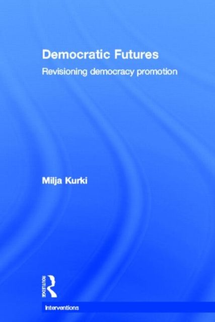 Democratic Futures : Re-Visioning Democracy Promotion