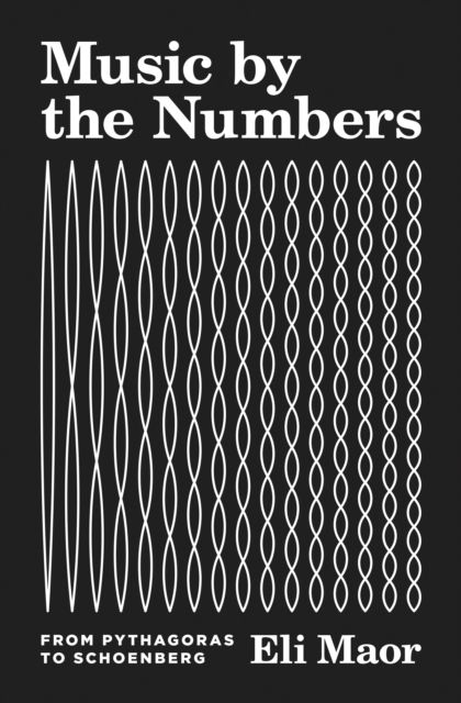 Music by the Numbers : From Pythagoras to Schoenberg