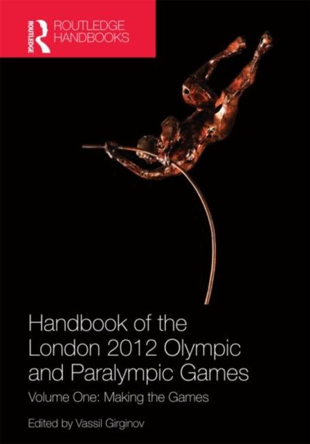 Handbook of the London 2012 Olympic and Paralympic Games : Volume One: Making the Games