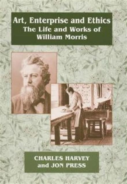 Art, Enterprise and Ethics: Essays on the Life and Work of William Morris : The Life and Works of William Morris