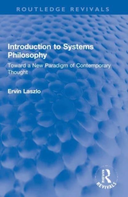 Introduction to Systems Philosophy : Toward a New Paradigm of Contemporary Thought