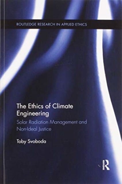 The Ethics of Climate Engineering : Solar Radiation Management and Non-Ideal Justice