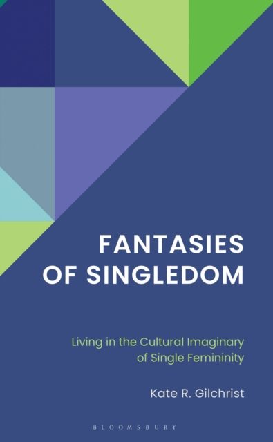 Fantasies of Singledom : Living in the Cultural Imaginary of Single Femininity
