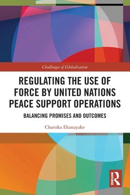 Regulating the Use of Force by United Nations Peace Support Operations : Balancing Promises and Outcomes