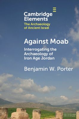 Against Moab : Interrogating the Archaeology of Iron Age Jordan