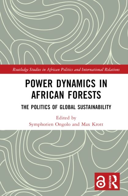 Power Dynamics in African Forests : The Politics of Global Sustainability