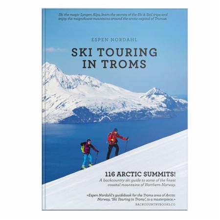 Ski touring in Troms : 116 arctic summits! : a backcountry ski guide to some of the finest coastal mountains of Northern Norway