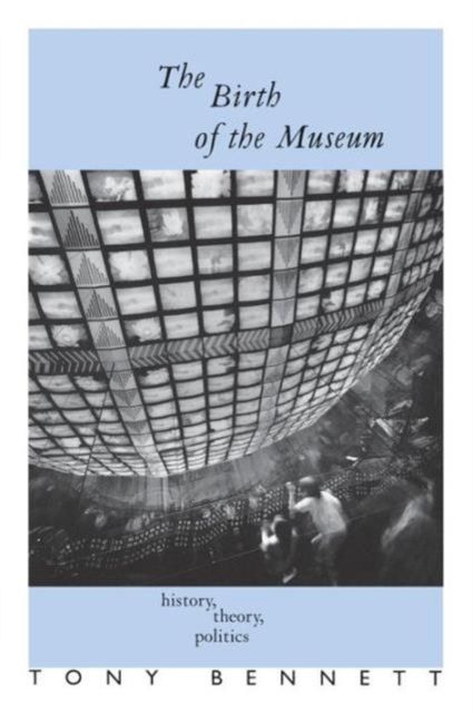 The Birth of the Museum : History, Theory, Politics