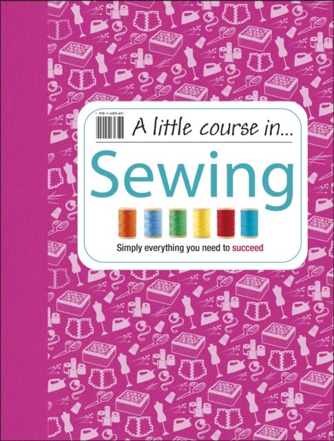 A Little Course in Sewing : Simply Everything You Need to Succeed
