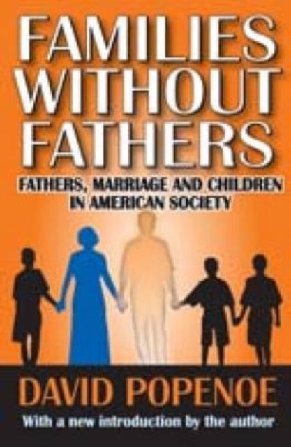 Families without Fathers : Fatherhood, Marriage and Children in American Society