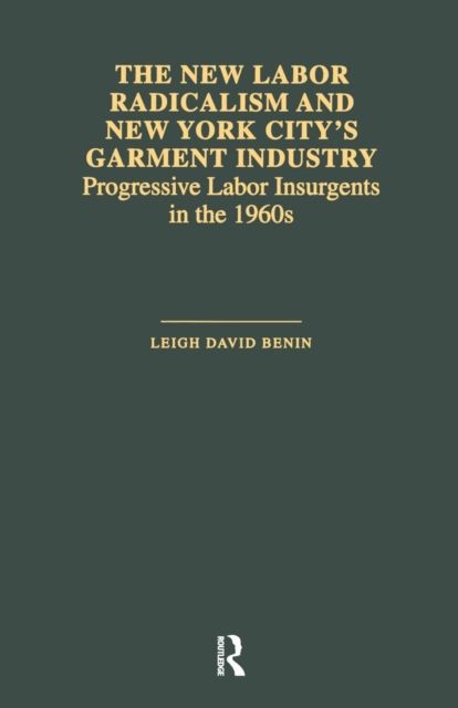 The New Labor Radicalism and New York City's Garment Industry : Progressive Labor Insurgents During the 1960s