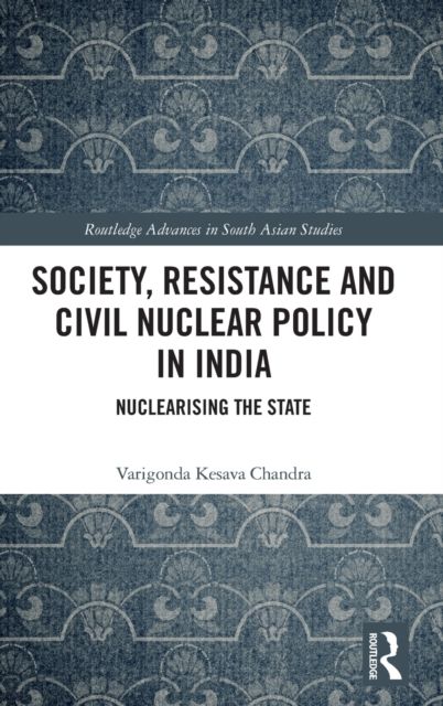 Society, Resistance and Civil Nuclear Policy in India : Nuclearising the State