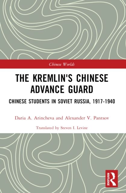 The Kremlin's Chinese Advance Guard : Chinese Students in Soviet Russia, 1917-1940