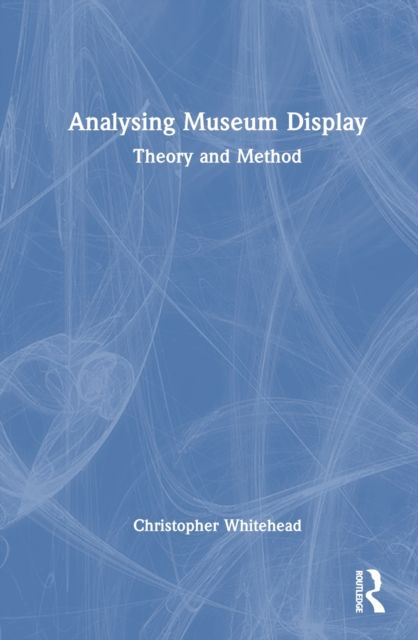 Analysing Museum Display : Theory and Method