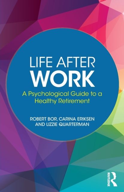 Life After Work : A Psychological Guide to a Healthy Retirement