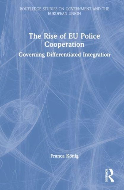 The Rise of EU Police Cooperation : Governing Differentiated Integration
