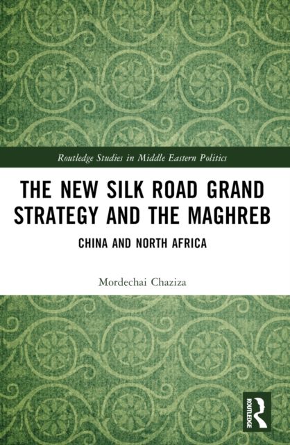 The New Silk Road Grand Strategy and the Maghreb : China and North Africa