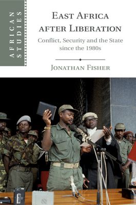 East Africa after Liberation : Conflict, Security and the State since the 1980s