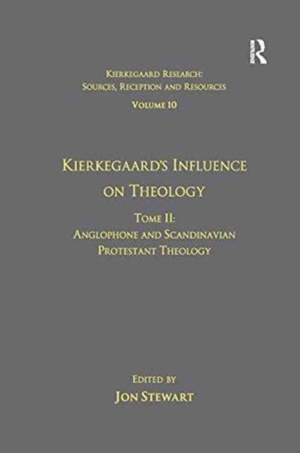 Volume 10, Tome II: Kierkegaard's Influence on Theology : Anglophone and Scandinavian Protestant Theology
