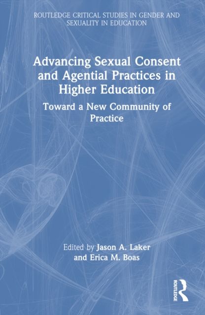 Advancing Sexual Consent and Agential Practices in Higher Education : Toward a New Community of Practice