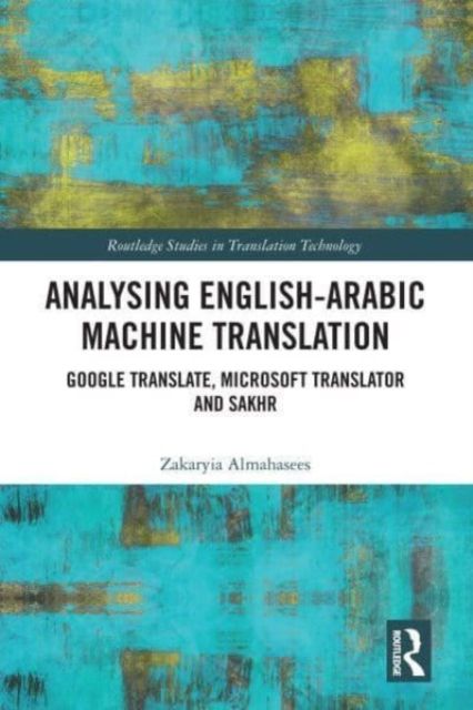 Analysing English-Arabic Machine Translation : Google Translate, Microsoft Translator and Sakhr